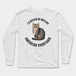 I'd rather be with my American Shorthair Long Sleeve T-Shirt